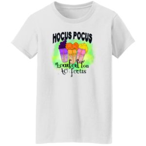Hocus Pocus Loaded Tea To Focus Shirt, Hoodie