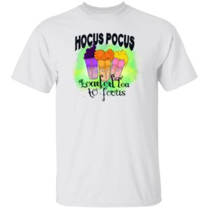 Hocus Pocus Loaded Tea To Focus Shirt, Hoodie
