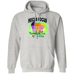 Hocus Pocus Loaded Tea To Focus Shirt, Hoodie