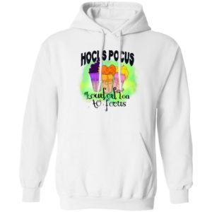 Hocus Pocus Loaded Tea To Focus Shirt, Hoodie