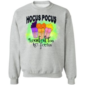 Hocus Pocus Loaded Tea To Focus Shirt, Hoodie