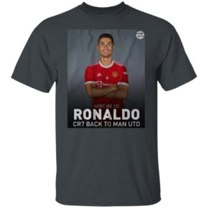 Cristiano Ronaldo Back To Manchester Utd Here We Go CR7 T-Shirt
