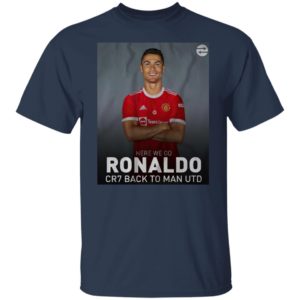 Cristiano Ronaldo Back To Manchester Utd Here We Go CR7 T-Shirt