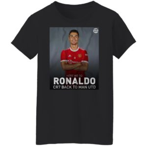 Cristiano Ronaldo Back To Manchester Utd Here We Go CR7 T-Shirt