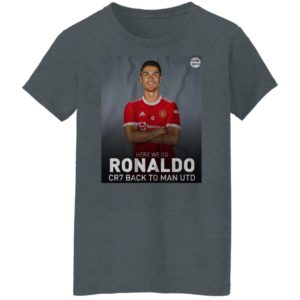 Cristiano Ronaldo Back To Manchester Utd Here We Go CR7 T-Shirt