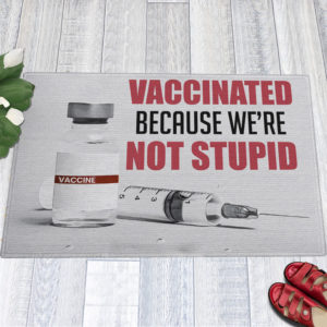 1 Indoor Outdoor Doormat Vaccinated Because Were Not Stupid Doormat Proud Vaccinated Doormat