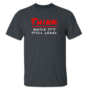 Dark Heather T Shirt Think While Its Still Legal Shirt Bring Ammo