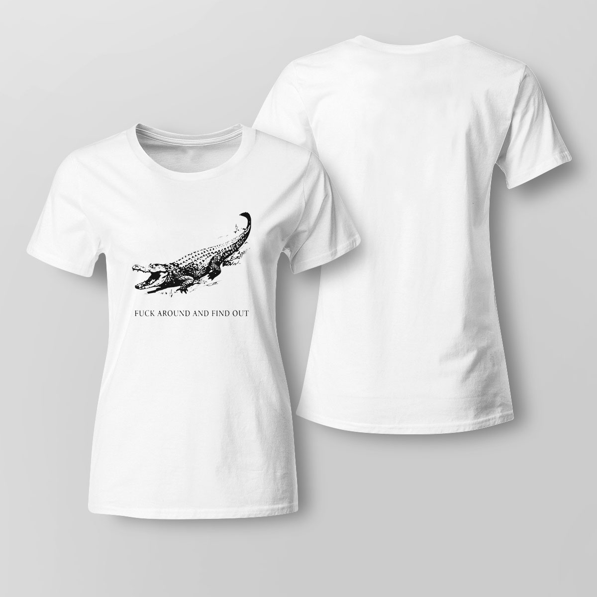 Fuck Around And Find Out Alligator T-Shirt Fuck Around And Find Out Alligator T-Shirt