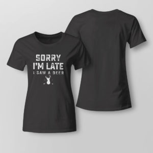Lady Tee Sorry Im Late I Saw A Deer T Shirt Hoodie