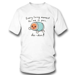 Every Living Moment For Me Is Pain Da-Don T-Shirt