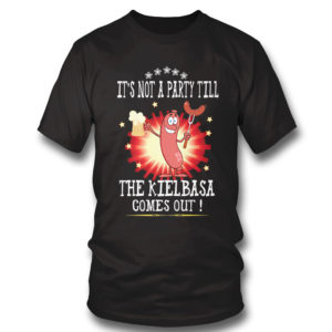 It’s Not A Party Till The Kielbasa Comes Out Shirt It’s Not A Party Till The Kielbasa Comes Out Shirt