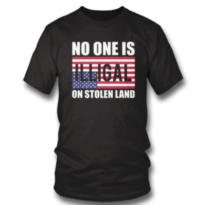 No One Is Illegal On Stolen Land Shirt No One Is Illegal On Stolen Land Shirt