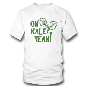 Oh Kale Yeah Shirt