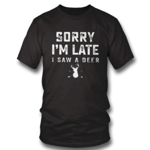 Sorry I’m Late I Saw A Deer T-Shirt, Hoodie