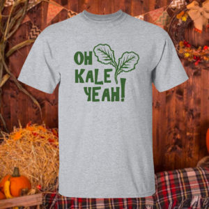 Oh Kale Yeah Shirt