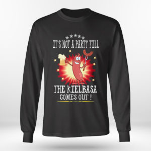 It’s Not A Party Till The Kielbasa Comes Out Shirt