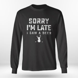 Sorry I’m Late I Saw A Deer T-Shirt, Hoodie
