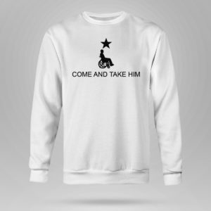 Unisex Sweetshirt Come and Take Him Greg Abbott Shirt