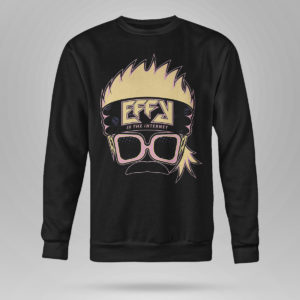 EFFY Is The Internet Shirt, hoodie