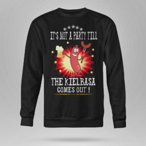 Unisex Sweetshirt Its Not A Party Till The Kielbasa Comes Out Shirt
