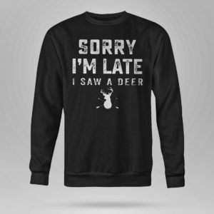 Unisex Sweetshirt Sorry Im Late I Saw A Deer T Shirt Hoodie