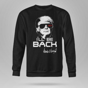 Unisex Sweetshirt Trump Ill Be Back 2024 Shirt
