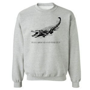 Unisex Sweetshirt sport grey Fuck Around And Find Out Alligator T Shirt