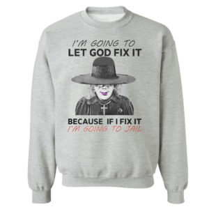 Unisex Sweetshirt sport grey Im Going To Let God Fix It Because If I Fix It Im Going To Jail T Shirt
