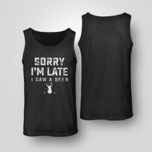 Unisex Tank Top Sorry Im Late I Saw A Deer T Shirt Hoodie