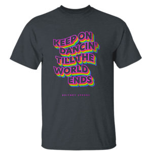 Dark Heather T Shirt Keep on dancin till the world ends Britney Spears shirt
