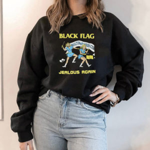 Hoodie Black Flag Jealous Again shirt