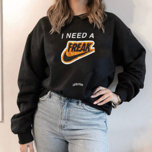 Hoodie I Need A Freak T Shirt