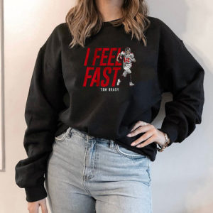 Hoodie Tom Brady I feel fast Tampa Bay Buccaneers shirt Sweatshirt