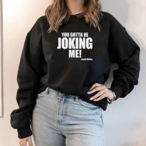 Hoodie You Gotta Be Joking Me Jessie Mckay Shirt