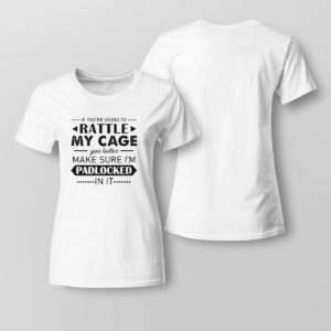 Lady Tee Funny If Youre Going to Rattle My Cage You better Make Sure Im Padlocked In It Shirt