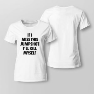 Lady Tee If I miss this jumpshot Ill kill myself shirt hoodie