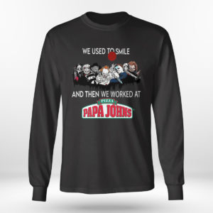 Longsleeve shirt Horror Nice we used to smile and then we worked at pizza papa johns shirt