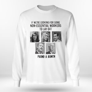 Longsleeve shirt If Were Looking For Some Non Essential Workers To Lay Off Found A Bunch Shirt