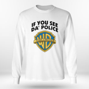 Longsleeve shirt If You See Da Police Warn A Brother Shirt tank top