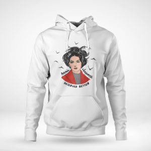 Pullover Hoodie Annie Hayworth deserved better shirt