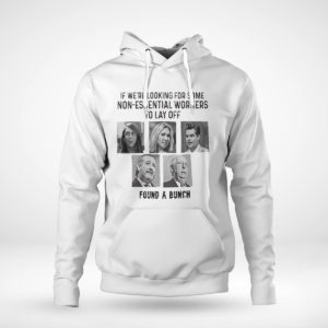 If We’re Looking For Some Non Essential Workers To Lay Off Found A Bunch Shirt