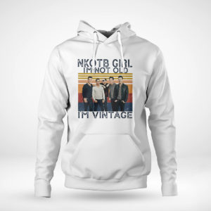 Pullover Hoodie Nice nKOTB girl Im not old Im vintage shirt