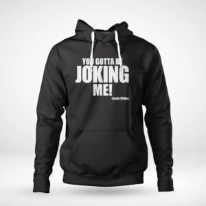 Pullover Hoodie You Gotta Be Joking Me Jessie Mckay Shirt