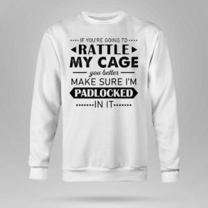 Funny If You’re Going to Rattle My Cage You better Make Sure I’m Padlocked In It Shirt