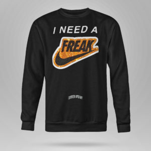 Sweetshirt I Need A Freak T Shirt