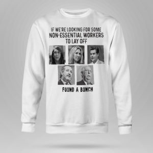 Sweetshirt If Were Looking For Some Non Essential Workers To Lay Off Found A Bunch Shirt