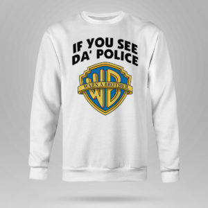 Sweetshirt If You See Da Police Warn A Brother Shirt tank top