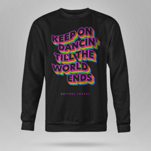 Sweetshirt Keep on dancin till the world ends Britney Spears shirt