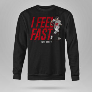 Tom Brady I feel fast Tampa Bay Buccaneers shirt, Sweatshirt