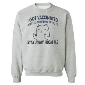 I Got Vaccinated But I Still Want Some Of You To Stay Away From Me Shirt